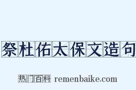 祭杜佑太保文造句是什么意思的图片